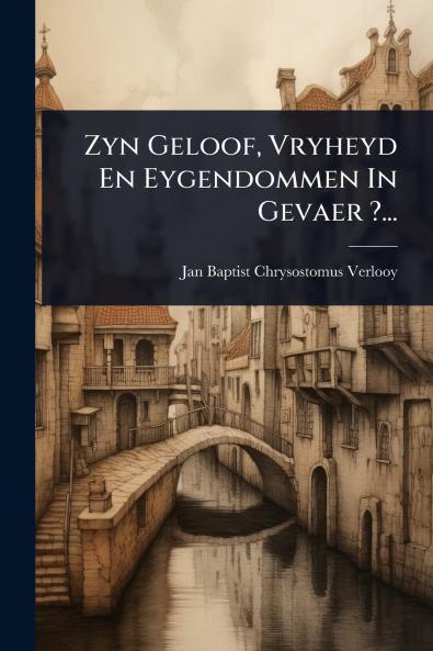 Zyn Geloof Vryheyd En Eygendommen In Gevaer ?...