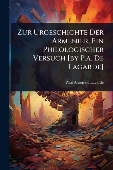 Zur Urgeschichte Der Armenier Ein Philologischer Versuch [by P.a. De Lagarde]
