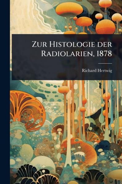 Zur Histologie der Radiolarien 1878