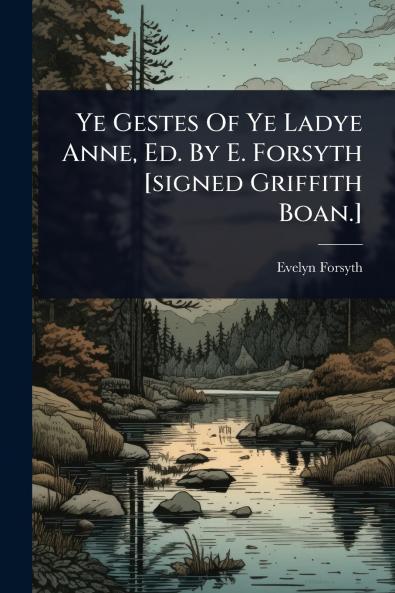 Ye Gestes Of Ye Ladye Anne Ed. By E. Forsyth [signed Griffith Boan.]