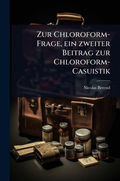Zur Chloroform-Frage ein zweiter Beitrag zur Chloroform-Casuistik