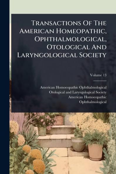 Transactions Of The American Homeopathic Ophthalmological Otological And Laryngological Society