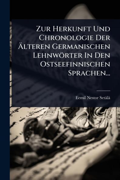 Zur Herkunft Und Chronologie Der Ã&#132;lteren Germanischen Lehnwörter In Den Ostseefinnischen Sprachen...