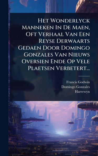 Het Wonderlyck Manneken In De Maen Oft Verhaal Van Een Reyse Derwaarts Gedaen Door Domingo Gonzales Van Nieuws Oversien Ende Op Vele Plaetsen Verbetert...