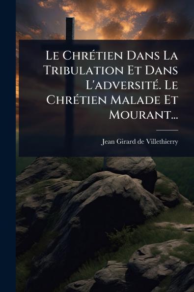 ChrÃ(c)tien Dans La Tribulation Et Dans L'adversitÃ(c). Le ChrÃ(c)tien Malade Et Mourant...