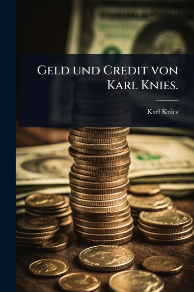 Geld und Credit von Karl Knies.