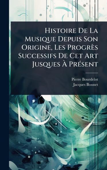 Histoire De La Musique Depuis Son Origine Les Progrès Successifs De Cet Art Jusques Ã PrÃ(c)sent