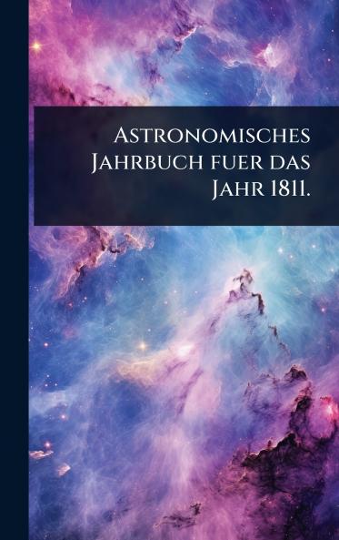 Astronomisches Jahrbuch fuer das Jahr 1811.