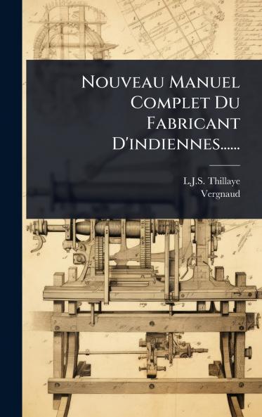 Nouveau Manuel Complet Du Fabricant D'indiennes......