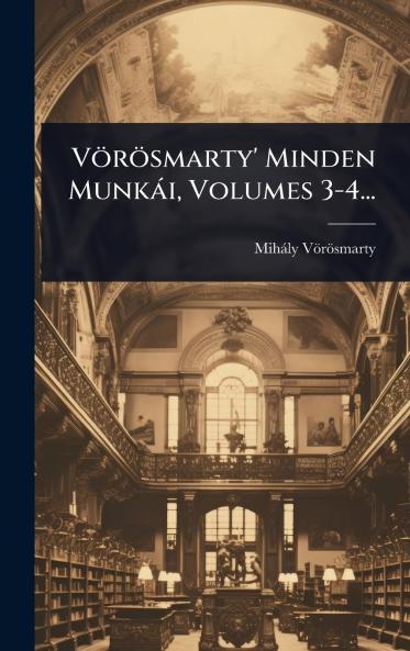 Vörösmarty' Minden Munkài Volumes 3-4...