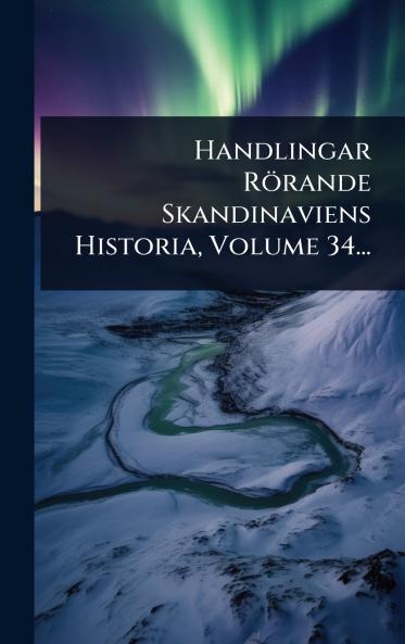 Handlingar Rörande Skandinaviens Historia Volume 34...