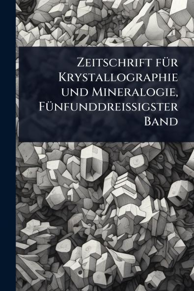 Zeitschrift fÃ1/4r Krystallographie und Mineralogie FÃ1/4nfunddreissigster Band