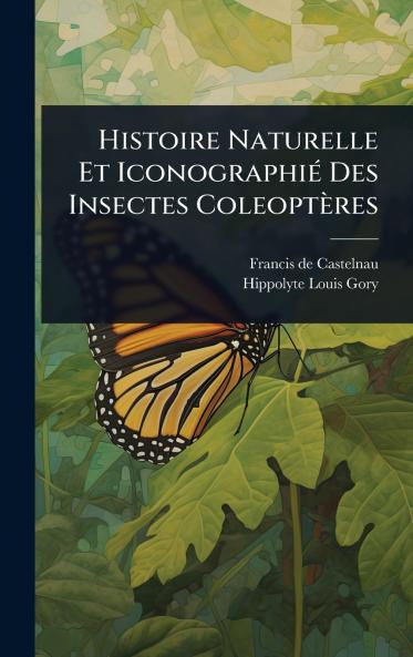 Histoire Naturelle Et IconographiÃ(c) Des Insectes Coleoptères