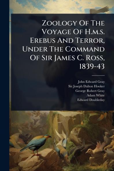 Zoology Of The Voyage Of H.m.s. Erebus And Terror Under The Command Of Sir James C. Ross 1839-43