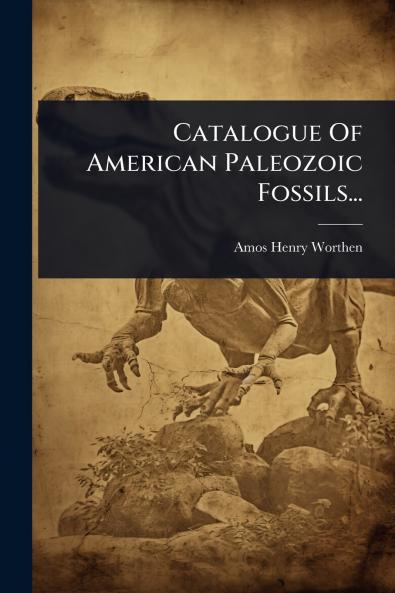Catalogue Of American Paleozoic Fossils...