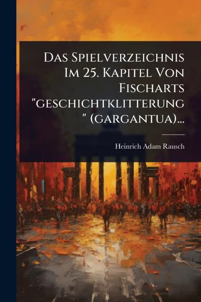 Spielverzeichnis Im 25. Kapitel Von Fischarts geschichtklitterung (gargantua)...