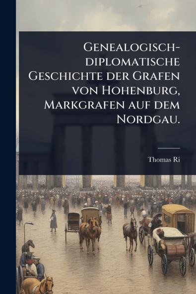 Genealogisch-diplomatische Geschichte der Grafen von Hohenburg Markgrafen auf dem Nordgau.