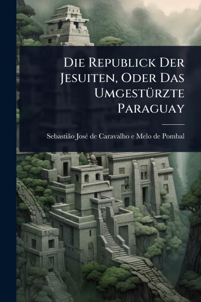 Republick Der Jesuiten Oder Das UmgestÃ1/4rzte Paraguay