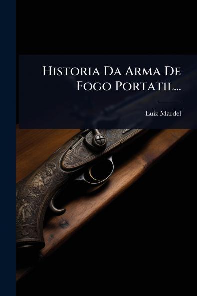 Historia Da Arma De Fogo Portatil...