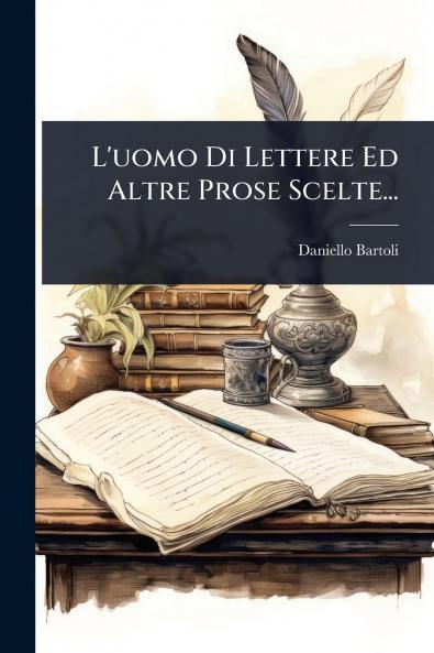 L'uomo Di Lettere Ed Altre Prose Scelte...