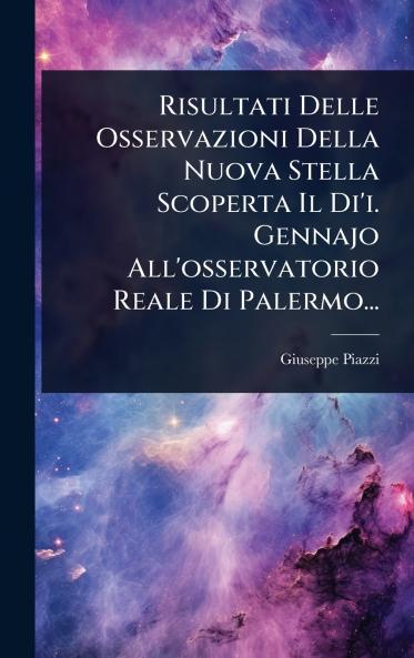 Risultati Delle Osservazioni Della Nuova Stella Scoperta Il Di'i. Gennajo All'osservatorio Reale Di Palermo...