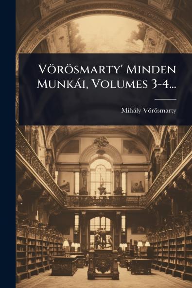 Vörösmarty' Minden Munkài Volumes 3-4...