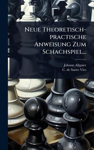 Neue Theoretisch-practische Anweisung Zum Schachspiel...