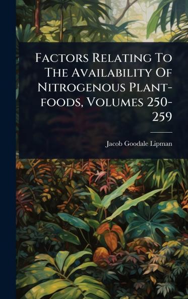 Factors Relating To The Availability Of Nitrogenous Plant-foods Volumes 250-259