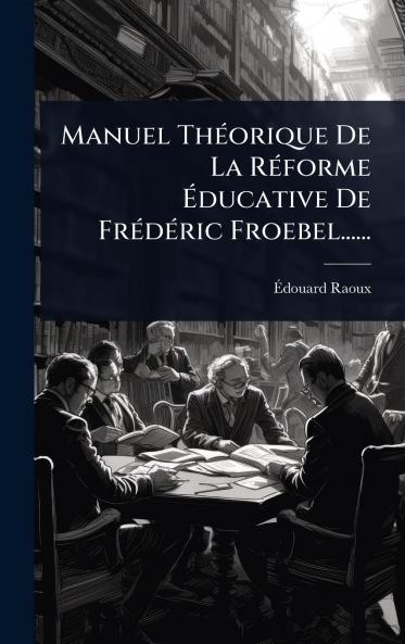 Manuel ThÃ(c)orique De La RÃ(c)forme Ã&#137;ducative De FrÃ(c)dÃ(c)ric Froebel......