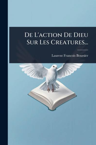 De L'action De Dieu Sur Les Creatures...