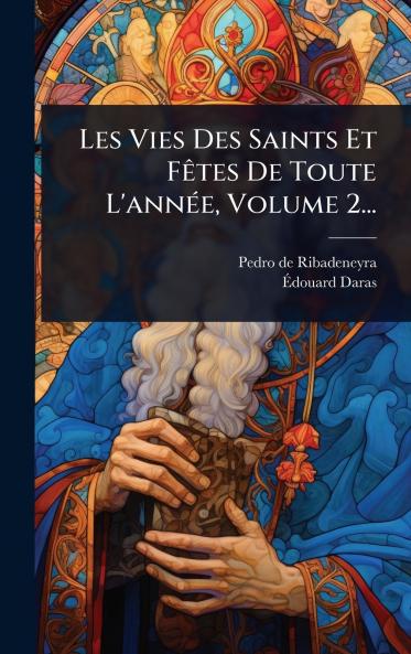 Les Vies Des Saints Et FÃates De Toute L'annÃ(c)e Volume 2...