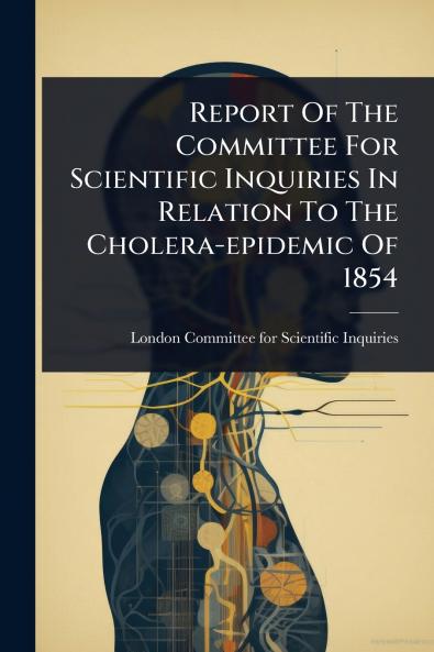 Report Of The Committee For Scientific Inquiries In Relation To The Cholera-epidemic Of 1854