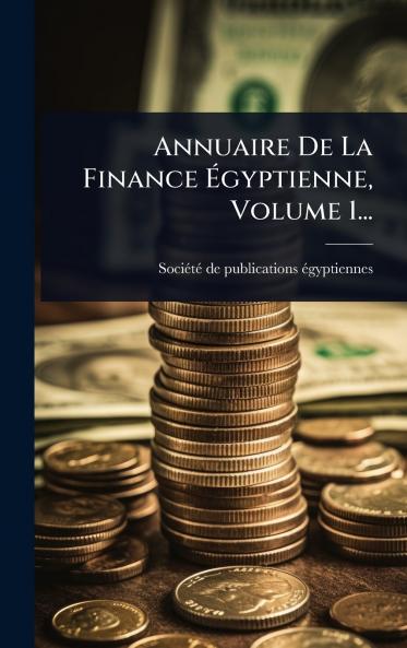 Annuaire De La Finance Ã&#137;gyptienne Volume 1...