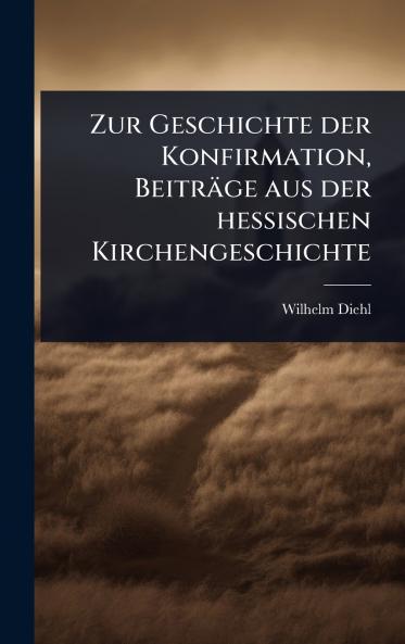 Zur Geschichte der Konfirmation Beiträge aus der hessischen Kirchengeschichte