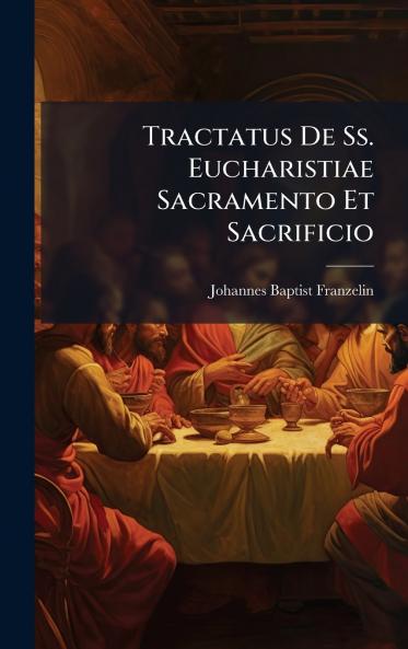 Tractatus De Ss. Eucharistiae Sacramento Et Sacrificio