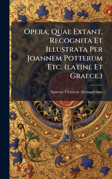Opera Quae Extant Recognita Et Illustrata Per Joannem Potterum Etc. (latine Et Graece.)
