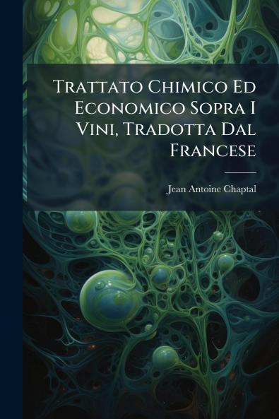 Trattato Chimico Ed Economico Sopra I Vini Tradotta Dal Francese