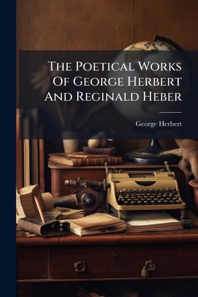 The Poetical Works Of George Herbert And Reginald Heber