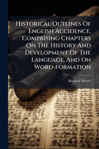 Historical Outlines Of English Accidence Comprising Chapters On The History And Development Of The Language And On Word-formation