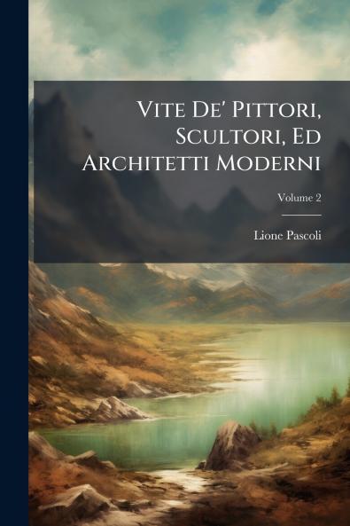 Vite De' Pittori Scultori Ed Architetti Moderni