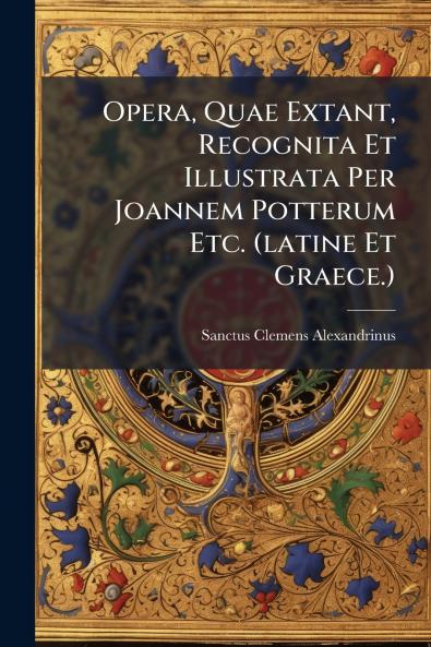 Opera Quae Extant Recognita Et Illustrata Per Joannem Potterum Etc. (latine Et Graece.)