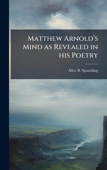 Matthew Arnoldâ??s Mind as Revealed in his Poetry