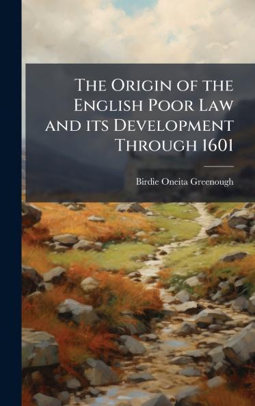 The Origin of the English Poor Law and its Development Through 1601