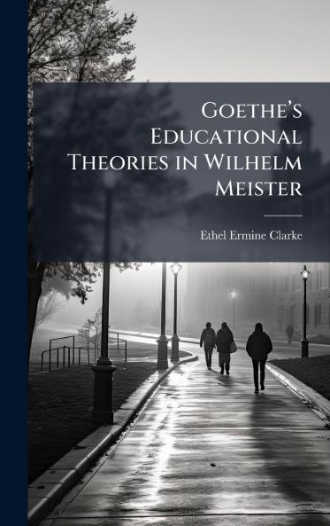 Goetheâ??s Educational Theories in Wilhelm Meister