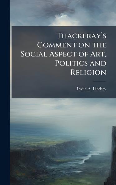 Thackerayâ??s Comment on the Social Aspect of Art Politics and Religion