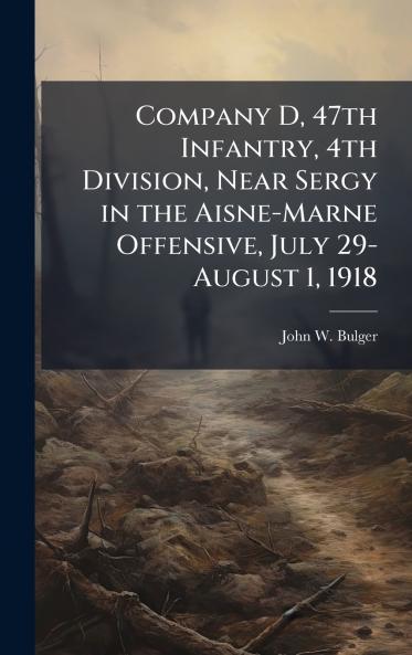 Company D 47th Infantry 4th Division Near Sergy in the Aisne-Marne Offensive July 29-August 1 1918