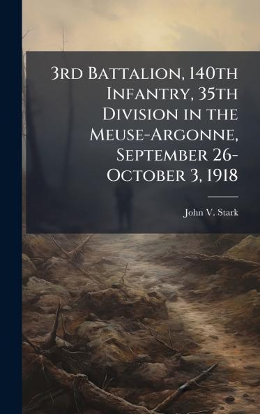 3rd Battalion 140th Infantry 35th Division in the Meuse-Argonne September 26-October 3 1918