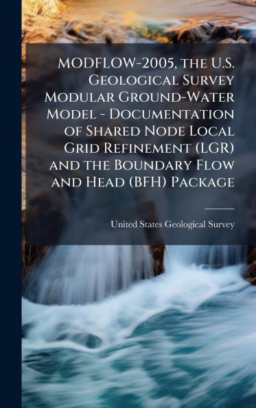 MODFLOW-2005 the U.S. Geological Survey Modular Ground-Water Model - Documentation of Shared Node Local Grid Refinement (LGR) and the Boundary Flow and Head (BFH) Package