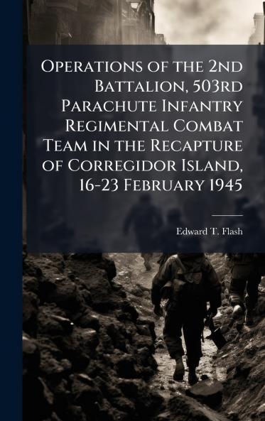 Operations of the 2nd Battalion 503rd Parachute Infantry Regimental Combat Team in the Recapture of Corregidor Island 16-23 February 1945