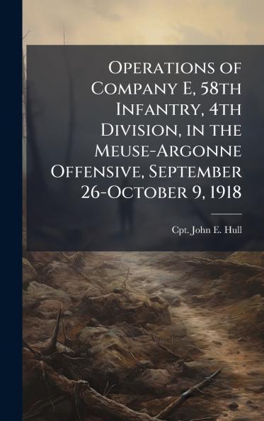 Operations of Company E 58th Infantry 4th Division in the Meuse-Argonne Offensive September 26-October 9 1918
